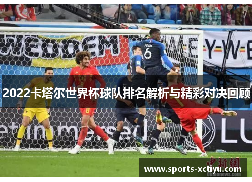 2022卡塔尔世界杯球队排名解析与精彩对决回顾