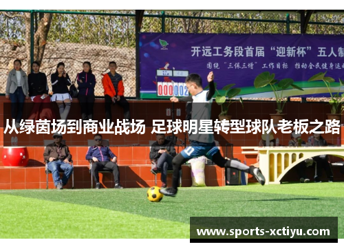 从绿茵场到商业战场 足球明星转型球队老板之路