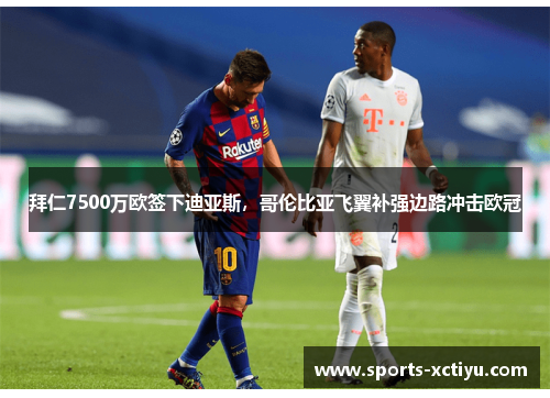拜仁7500万欧签下迪亚斯，哥伦比亚飞翼补强边路冲击欧冠