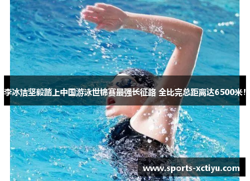 李冰洁坚毅踏上中国游泳世锦赛最强长征路 全比完总距离达6500米！